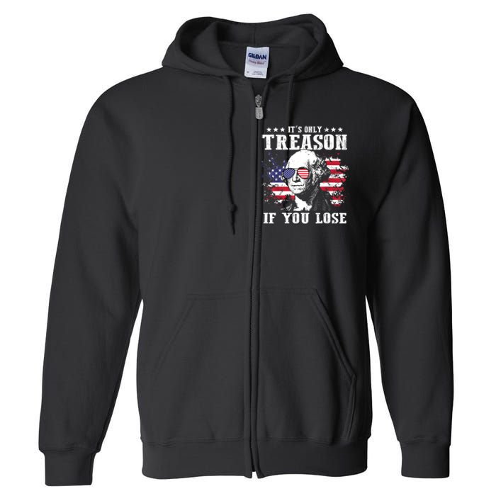 George Washington Its Only Treason If You Lose 4th Of July Full Zip Hoodie