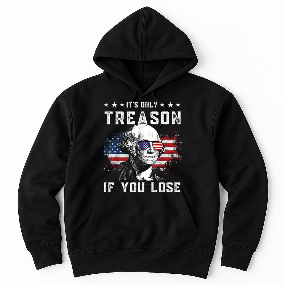 George Washington ItS Only Treason If You Lose 4th Of July Hoodie
