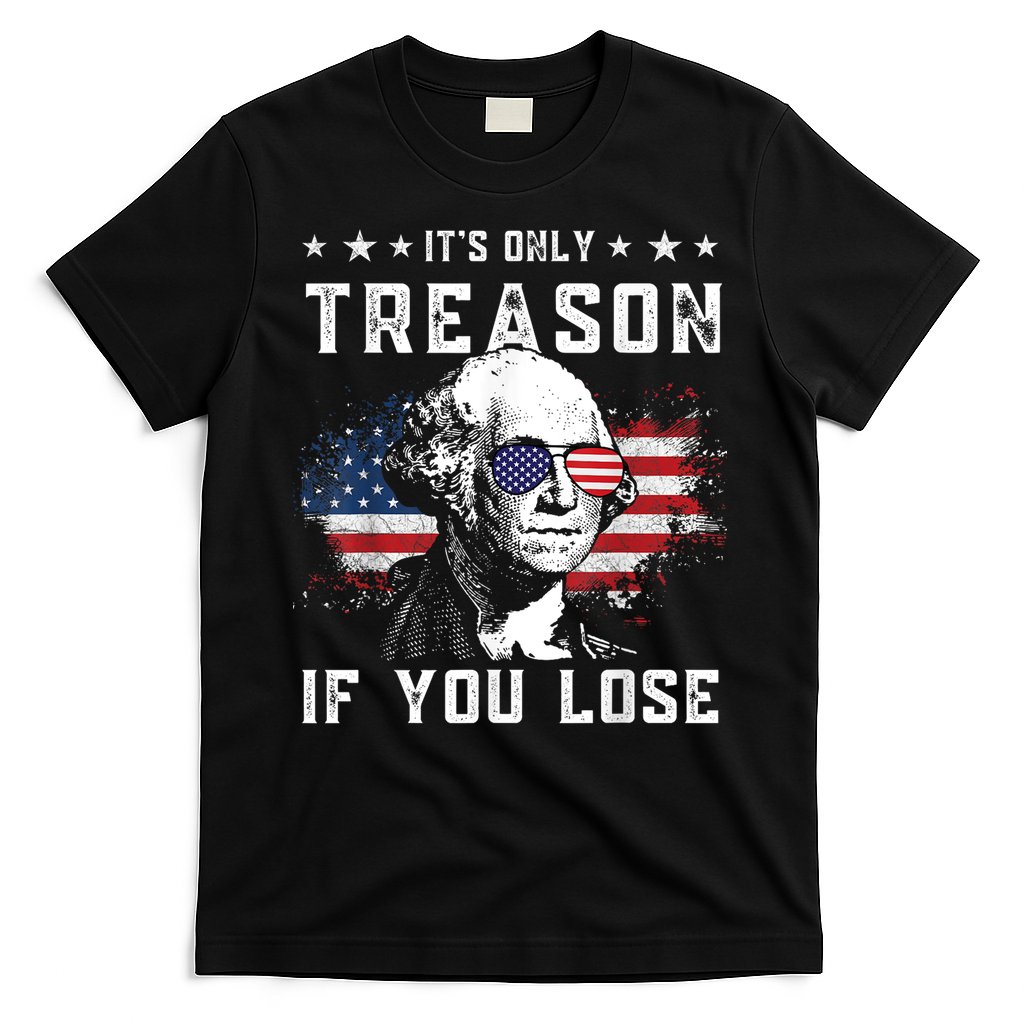 George Washington ItS Only Treason If You Lose 4th Of July T-Shirt