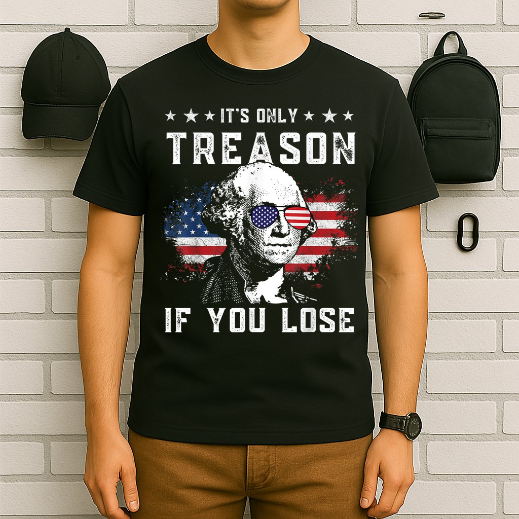 George Washington ItS Only Treason If You Lose 4th Of July T-Shirt