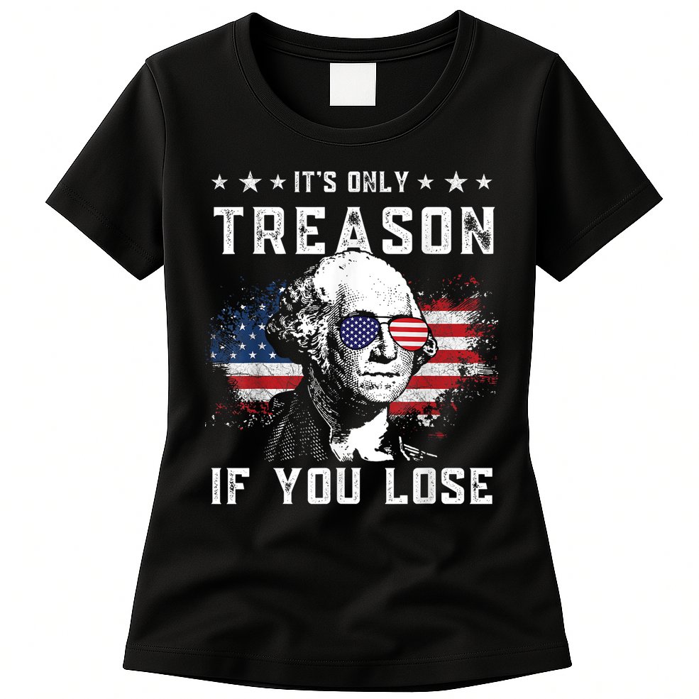 George Washington ItS Only Treason If You Lose 4th Of July Womens T-Shirt
