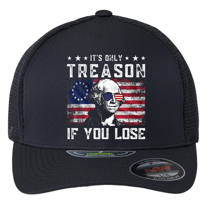 George Washington ItS Only Treason If You Lose 4th Of July Flexfit Unipanel Trucker Cap