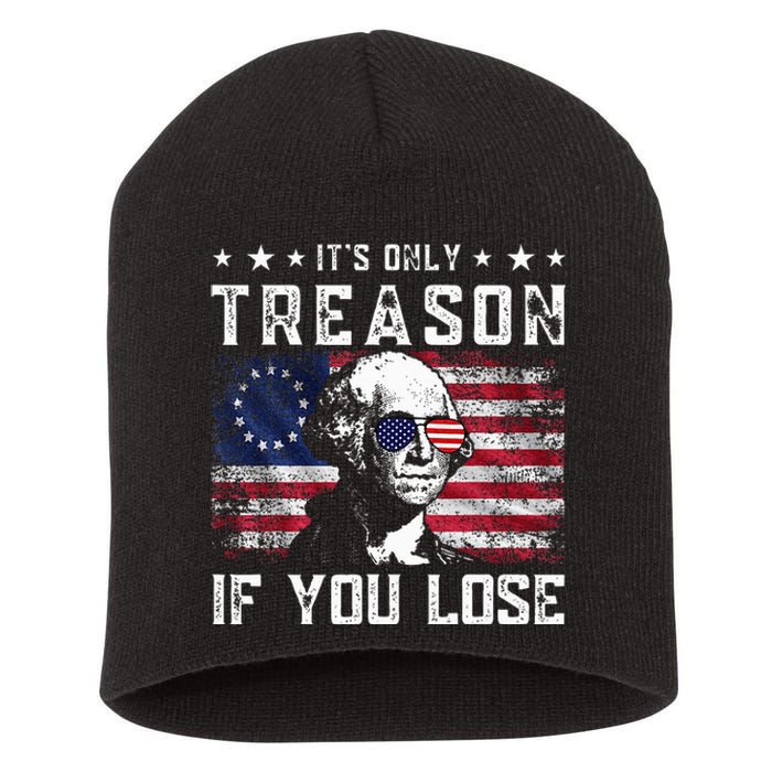 George Washington ItS Only Treason If You Lose 4th Of July Short Acrylic Beanie