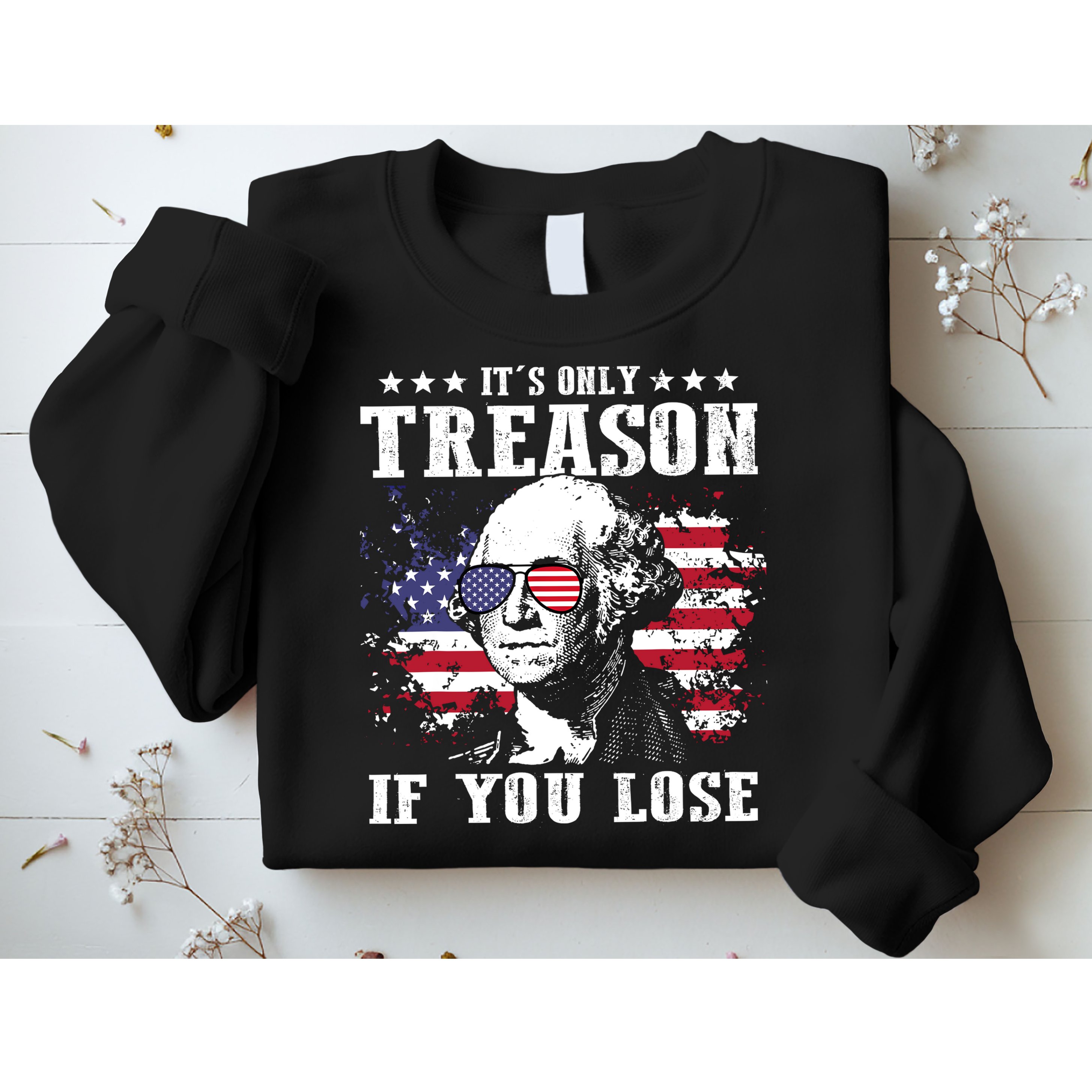 George Washington Its Only Treason If You Lose 4th Of July Sweatshirt