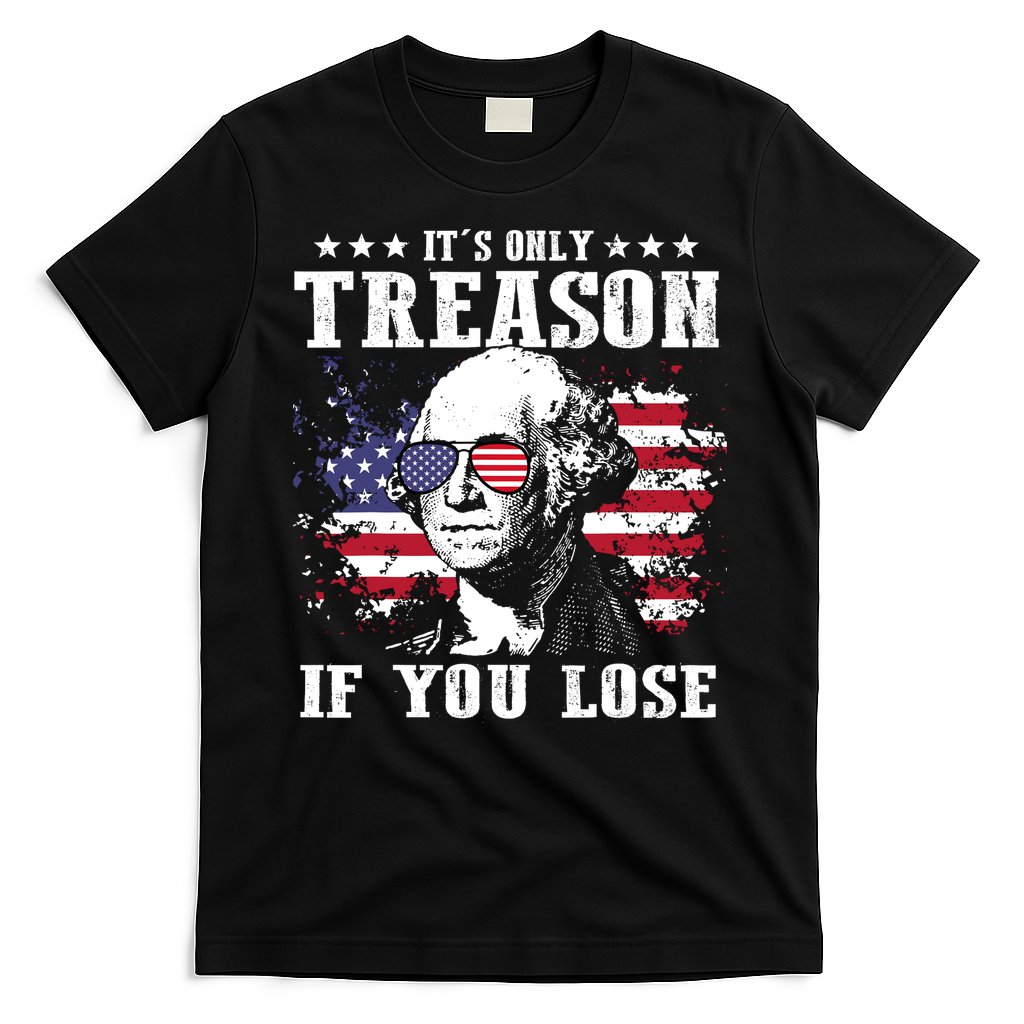 George Washington Its Only Treason If You Lose 4th Of July T-Shirt