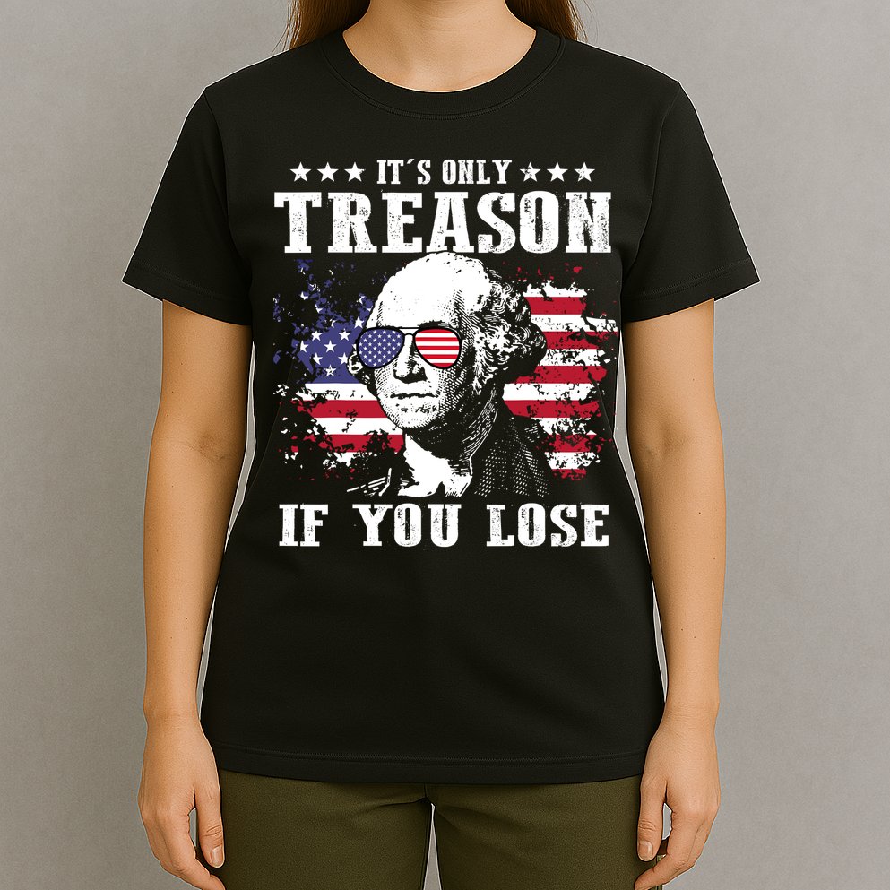 George Washington Its Only Treason If You Lose 4th Of July T-Shirt