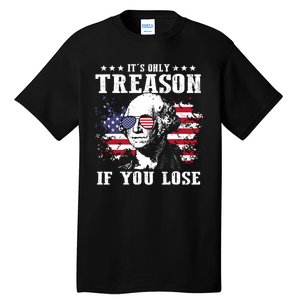 George Washington Its Only Treason If You Lose 4th Of July Tall T-Shirt