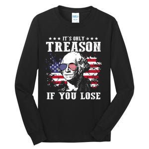 George Washington Its Only Treason If You Lose 4th Of July Tall Long Sleeve T-Shirt