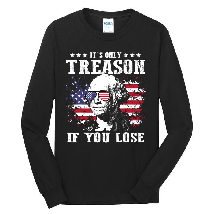 George Washington Its Only Treason If You Lose 4th Of July Tall Long Sleeve T-Shirt