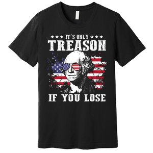 George Washington Its Only Treason If You Lose 4th Of July Premium T-Shirt