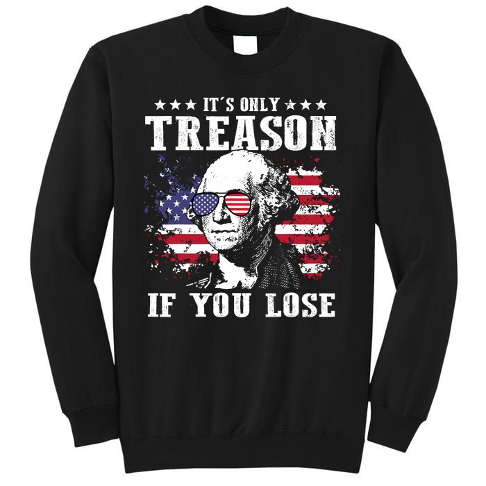 George Washington Its Only Treason If You Lose 4th Of July Tall Sweatshirt