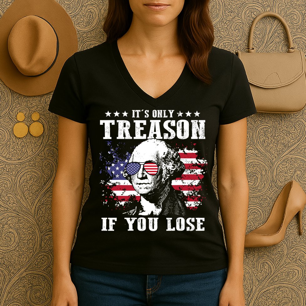 George Washington Its Only Treason If You Lose 4th Of July Women's V-Neck T-Shirt