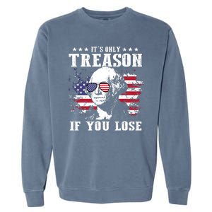 George Washington Its Only Treason If You Lose 4th Of July Garment-Dyed Sweatshirt