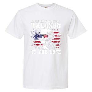 George Washington Its Only Treason If You Lose 4th Of July Garment-Dyed Heavyweight T-Shirt