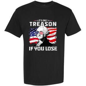 George Washington Its Only Treason If You Lose 4th Of July Garment-Dyed Heavyweight T-Shirt