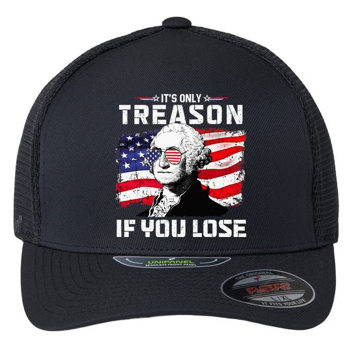 George Washington Its Only Treason If You Lose 4th Of July Flexfit Unipanel Trucker Cap