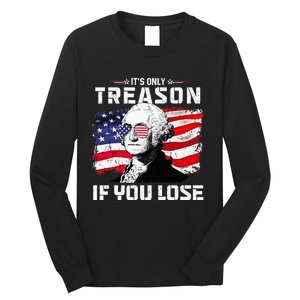 George Washington Its Only Treason If You Lose 4th Of July Long Sleeve Shirt