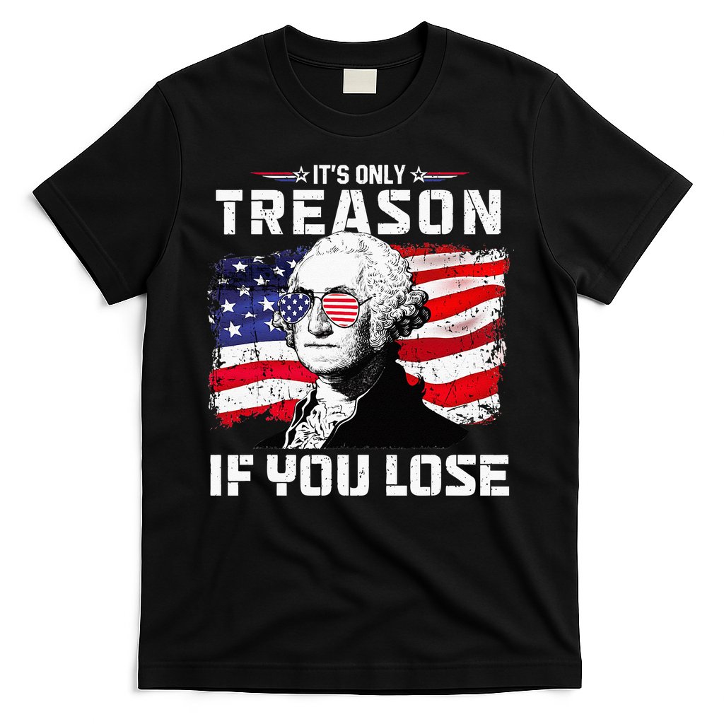 George Washington Its Only Treason If You Lose 4th Of July T-Shirt