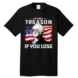 George Washington Its Only Treason If You Lose 4th Of July Tall T-Shirt