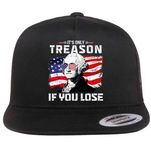 George Washington Its Only Treason If You Lose 4th Of July Flat Bill Trucker Hat