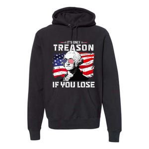 George Washington Its Only Treason If You Lose 4th Of July Premium Hoodie