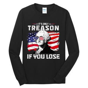 George Washington Its Only Treason If You Lose 4th Of July Tall Long Sleeve T-Shirt