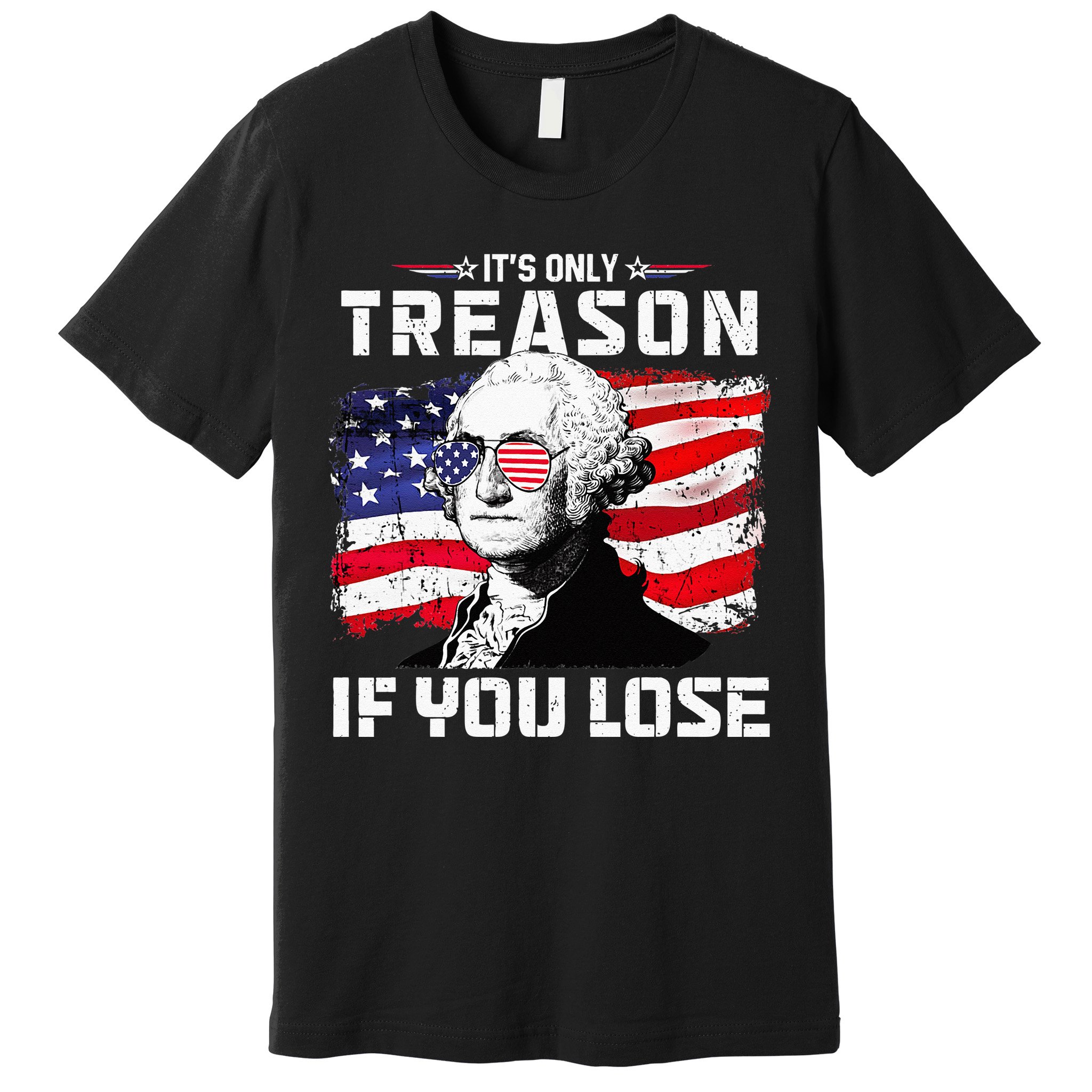 George Washington Its Only Treason If You Lose 4th Of July Premium T-Shirt