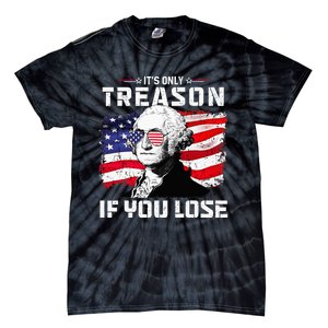 George Washington Its Only Treason If You Lose 4th Of July Tie-Dye T-Shirt