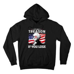 George Washington Its Only Treason If You Lose 4th Of July Tall Hoodie