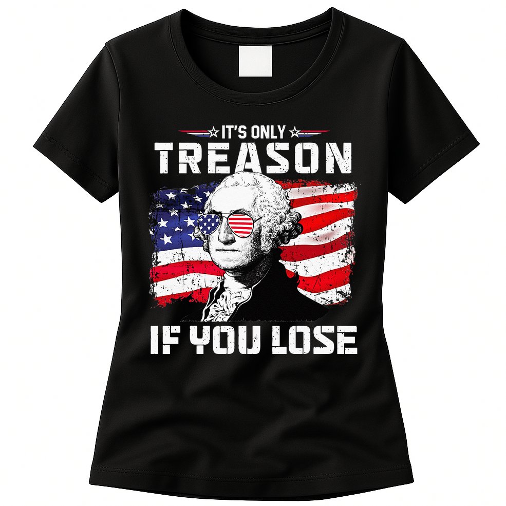 George Washington Its Only Treason If You Lose 4th Of July Womens T-Shirt