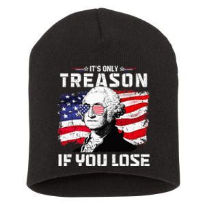 George Washington Its Only Treason If You Lose 4th Of July Short Acrylic Beanie