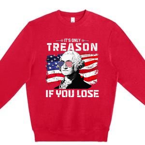 George Washington Its Only Treason If You Lose 4th Of July Premium Crewneck Sweatshirt