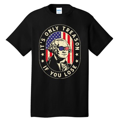 George Washington Its Only Treason If You Lose 4th Of July Tall T-Shirt