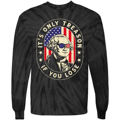 George Washington Its Only Treason If You Lose 4th Of July Tie-Dye Long Sleeve Shirt