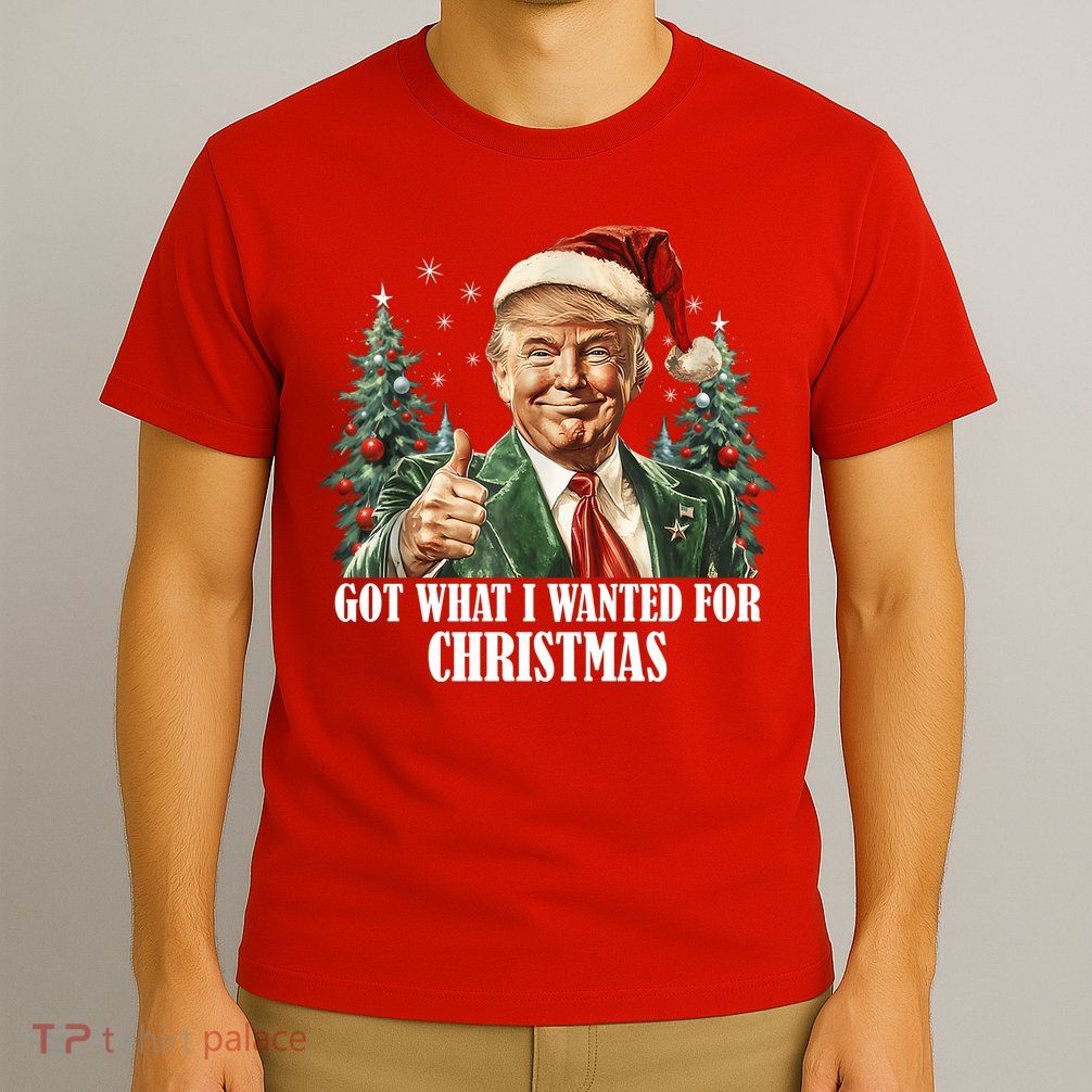 Got What I Wanted For Christmas Donald Trump T-Shirt