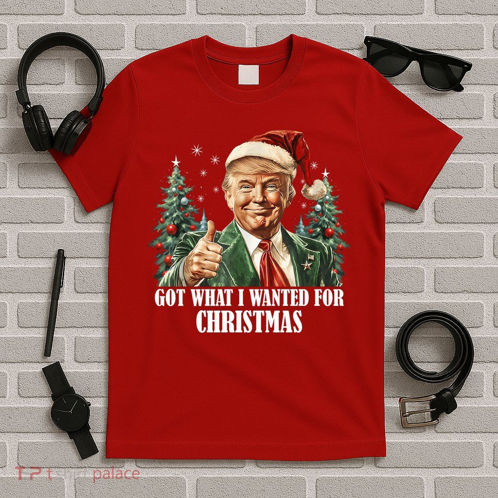 Got What I Wanted For Christmas Donald Trump T-Shirt
