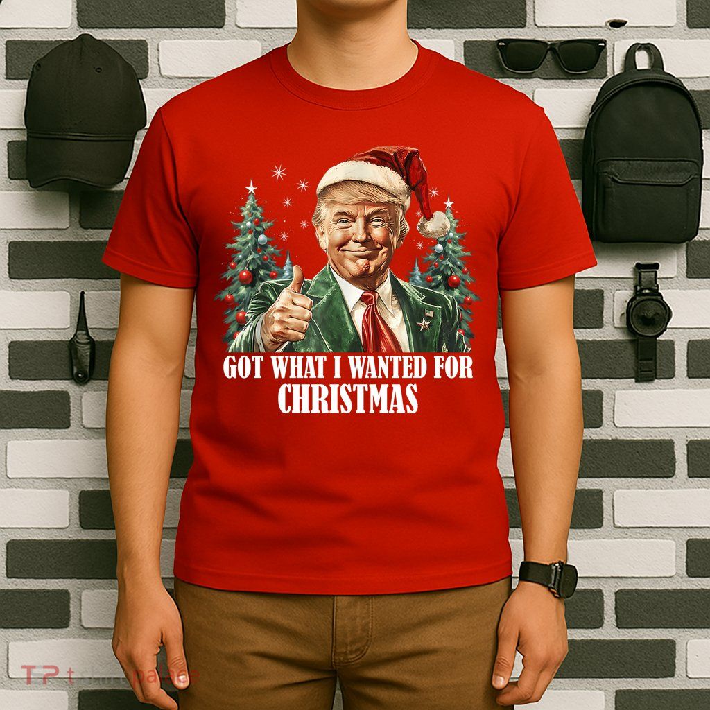 Got What I Wanted For Christmas Donald Trump T-Shirt
