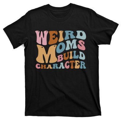 Groovy Weird Moms Build Character, Overstimulated Mom T-Shirt