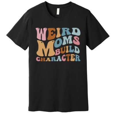 Groovy Weird Moms Build Character, Overstimulated Mom Premium T-Shirt