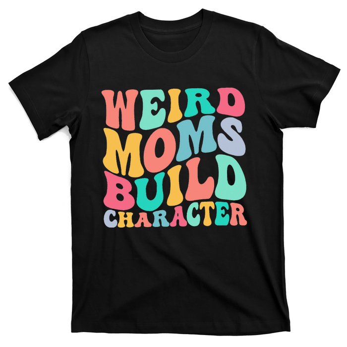 Groovy Weird Moms Build Character, Overstimulated Mom T-Shirt