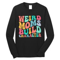 Groovy Weird Moms Build Character Overstimulated Mom Long Sleeve Shirt