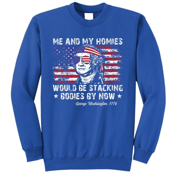 George Washington Me And My Homies Would Be Stacking Bodies Sweatshirt