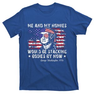 George Washington Me And My Homies Would Be Stacking Bodies T-Shirt