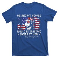 George Washington Me And My Homies Would Be Stacking Bodies T-Shirt