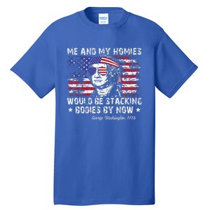 George Washington Me And My Homies Would Be Stacking Bodies Tall T-Shirt