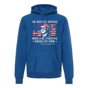 George Washington Me And My Homies Would Be Stacking Bodies Premium Hoodie