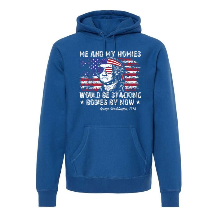 George Washington Me And My Homies Would Be Stacking Bodies Premium Hoodie