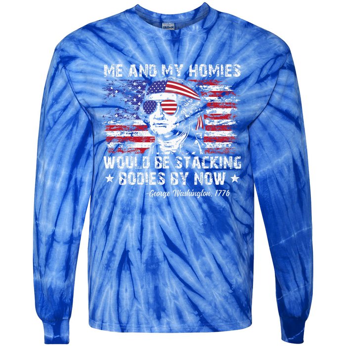 George Washington Me And My Homies Would Be Stacking Bodies Tie-Dye Long Sleeve Shirt