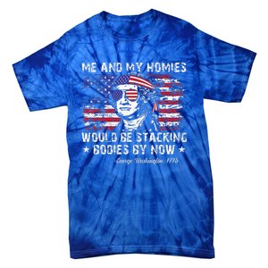 George Washington Me And My Homies Would Be Stacking Bodies Tie-Dye T-Shirt