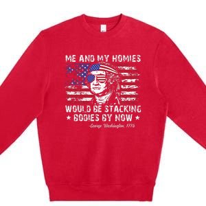 George Washington Me And My Homies Would Be Stacking Bodies Premium Crewneck Sweatshirt